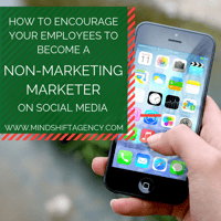 How To Encourage Your Employees To Become A Non-Marketing Marketer On Social Media